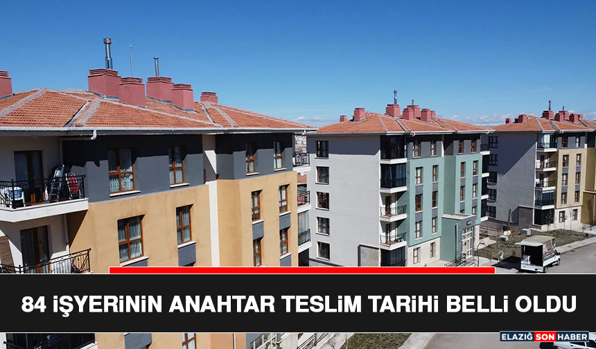 84 İşyerinin Anahtar Teslim Tarihi Belli Oldu