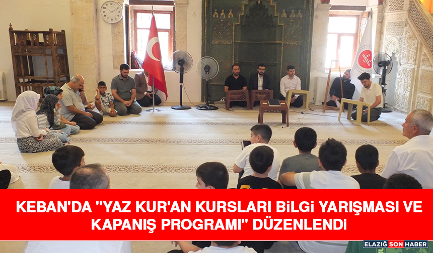 Keban'da "Yaz Kur'an Kursları Bilgi Yarışması ve Kapanış Programı" Düzenlendi