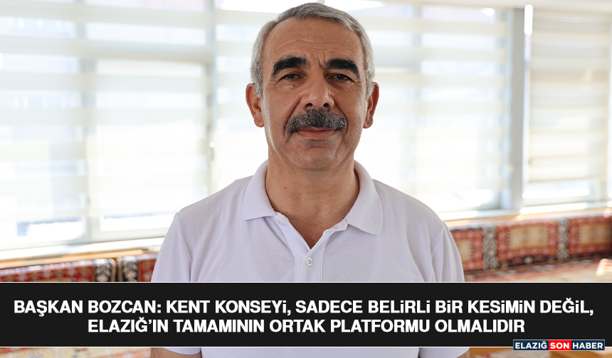 Başkan Bozcan: Kent Konseyi, Sadece Belirli Bir Kesimin Değil, Elazığ’ın Tamamının Ortak Platformu Olmalıdır