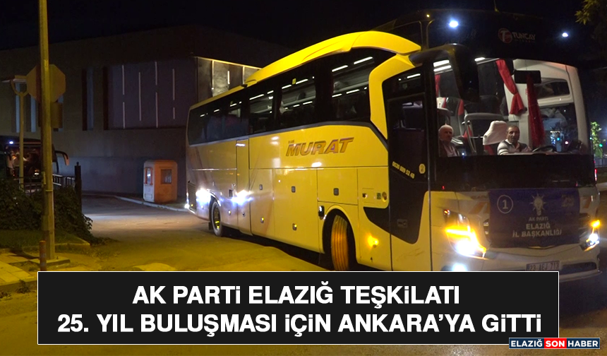 AK Parti Elazığ Teşkilatı 25. Yıl Buluşması İçin Ankara’ya Gitti