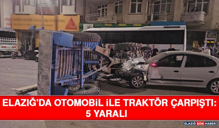 Elazığ'da Otomobil ile Traktör Çarpıştı: 5 Yaralı