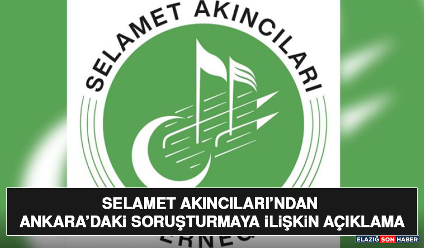 Selamet Akıncıları’ndan Ankara’daki Soruşturmaya İlişkin Açıklama