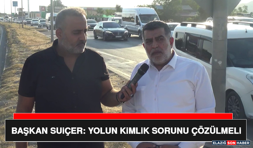 Başkan Suiçer: Yolun Kimlik Sorunu Çözülmeli
