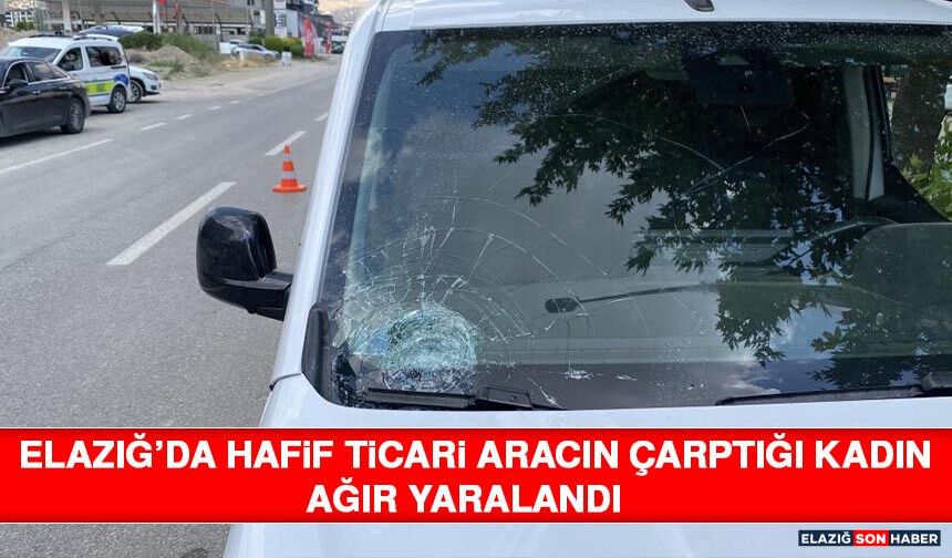 Elazığ’da Hafif Ticari Aracın Çarptığı Kadın Ağır Yaralandı