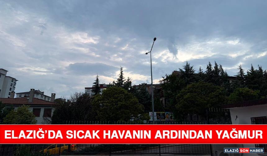 Elazığ’da Sıcak Havanın Ardından Yağmur