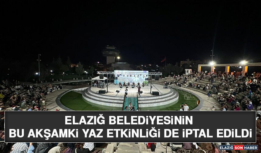 Elazığ Belediyesinin Bu Akşamki Yaz Etkinliği de İptal Edildi