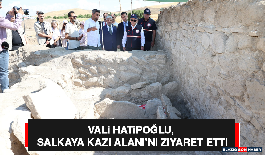 Vali Hatipoğlu, Salkaya Kazı Alanı’nı Ziyaret Etti