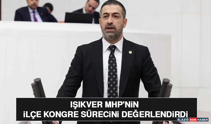 Işıkver MHP'nin İlçe Kongre Sürecini Değerlendirdi
