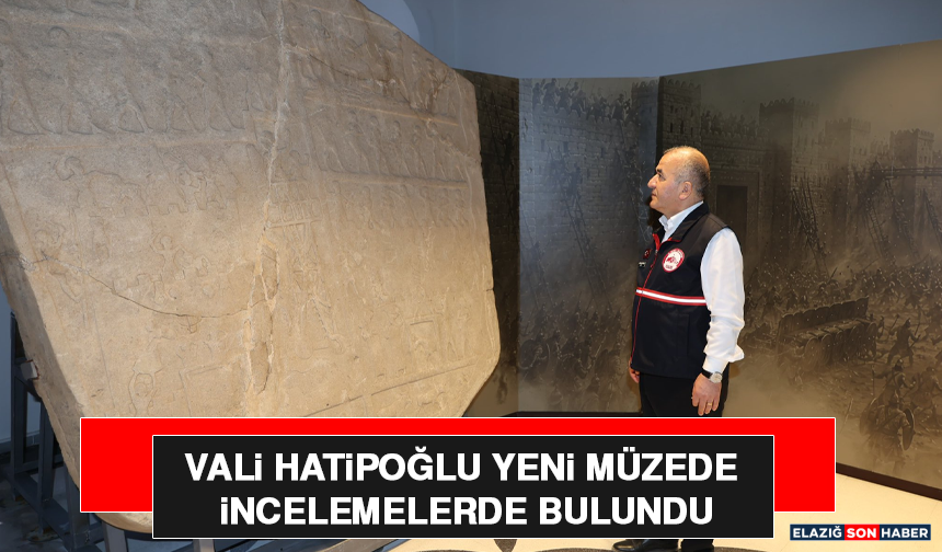 Vali Hatipoğlu Yeni Müzede İncelemelerde Bulundu
