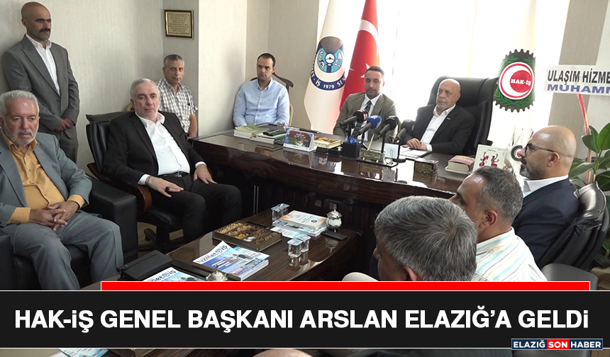 HAK-İŞ Genel Başkanı Arslan Elazığ’a Geldi
