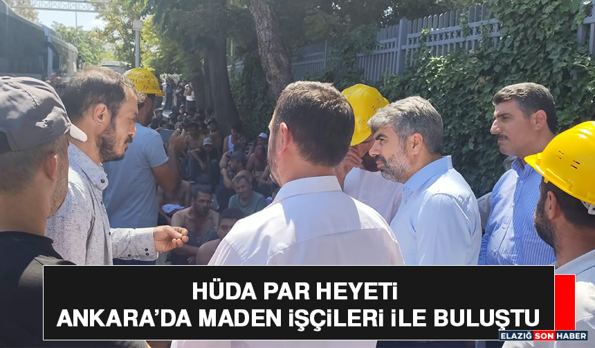 HÜDA PAR Heyeti Ankara’da Maden İşçileri İle Buluştu