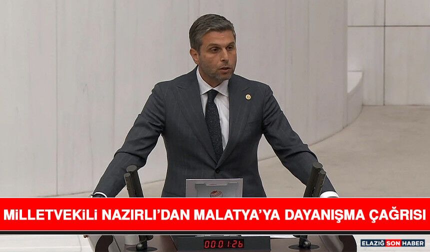 Milletvekili Nazırlı’dan Malatya’ya Dayanışma Çağrısı