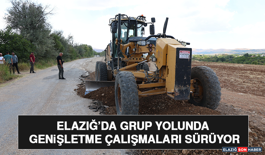 Elazığ’da Grup Yolunda Genişletme Çalışmaları Sürüyor