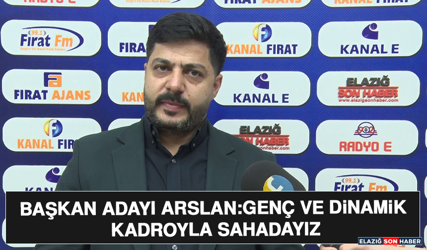 Başkan Adayı Arslan: Genç ve Dinamik Kadroyla Sahadayız