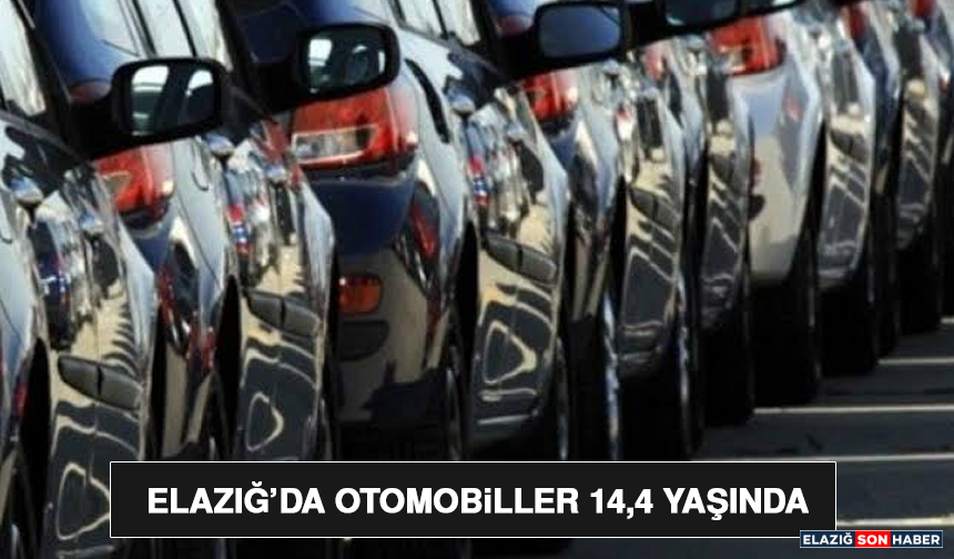 Elazığ’da Otomobiller 14,4 Yaşında