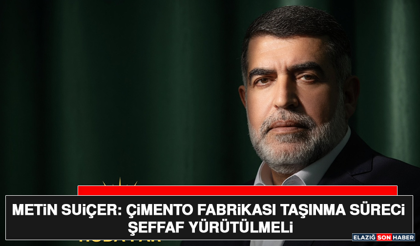 Metin Suiçer: Çimento Fabrikası Taşınma Süreci Şeffaf Yürütülmeli