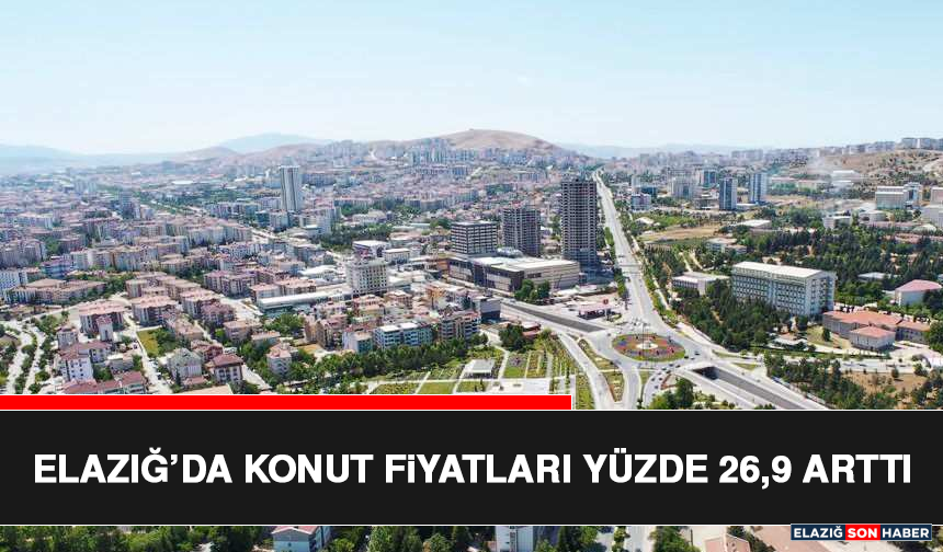 Elazığ’da Konut Fiyatları Yüzde 26,9 Arttı