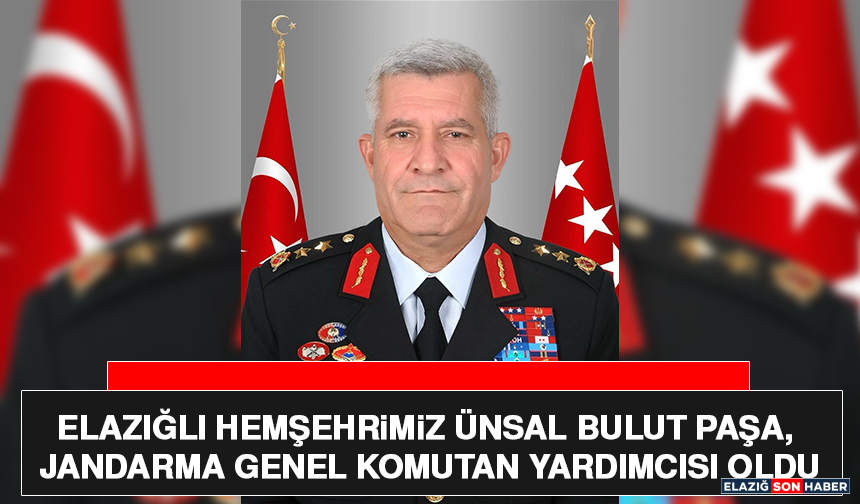 Elazığlı Hemşehrimiz Ünsal Bulut Paşa, Jandarma Genel Komutan Yardımcısı Oldu