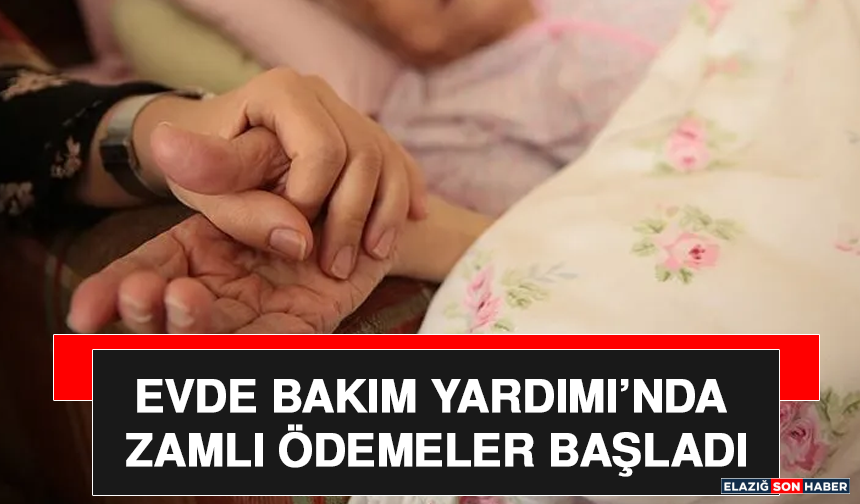 Evde Bakım Yardımı’nda Zamlı Ödemeler Başladı