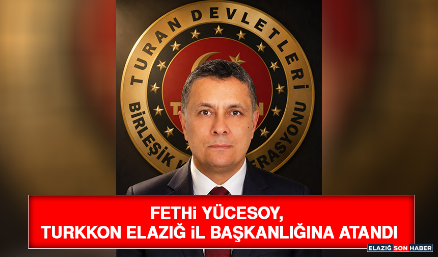 Fethi Yücesoy, TURKKON Elazığ İl Başkanlığına Atandı