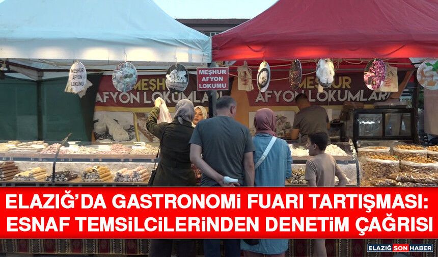 Elazığ’da Gastronomi Fuarı Tartışması: Esnaf Temsilcilerinden Denetim Çağrısı