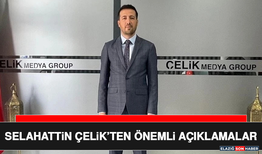 Selahattin Çelik’ten Önemli Açıklamalar