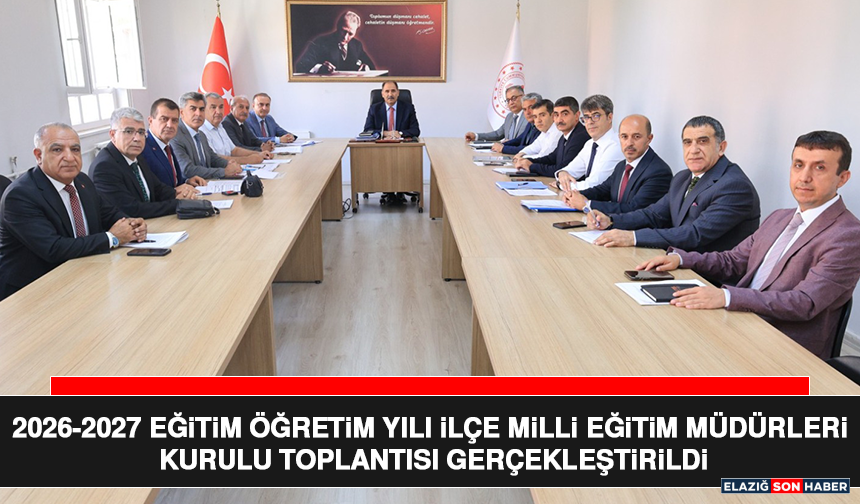 2026-2027 Eğitim Öğretim Yılı İlçe Milli Eğitim Müdürleri Kurulu Toplantısı Gerçekleştirildi