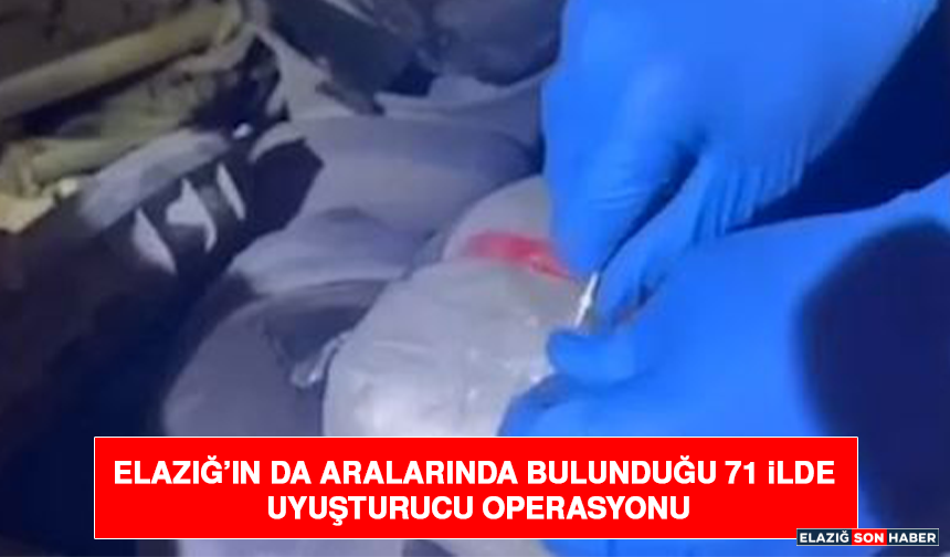 Elazığ’ın da Aralarında Bulunduğu 71 İlde Uyuşturucu Operasyonu