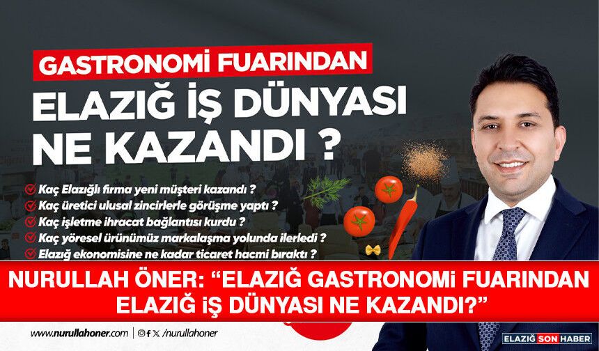 Nurullah Öner: “Elazığ Gastronomi Fuarından Elazığ İş Dünyası Ne Kazandı?”
