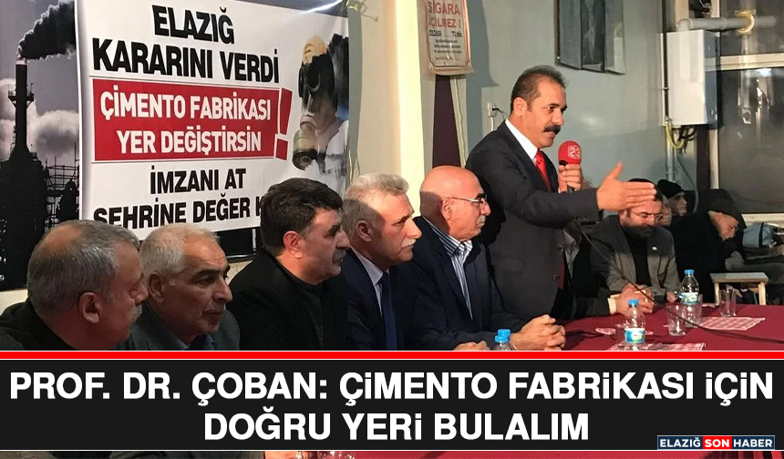 Prof. Dr. Çoban: Çimento Fabrikası İçin Doğru Yeri Bulalım