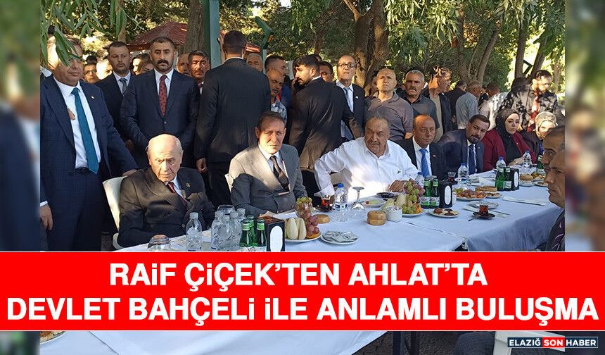 Raif Çiçek’ten Ahlat’ta Devlet Bahçeli ile Anlamlı Buluşma