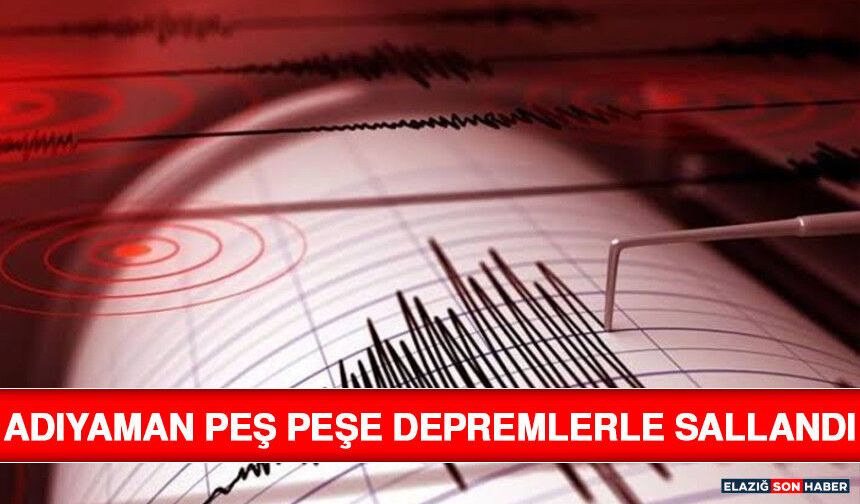 Adıyaman Peş Peşe Depremlerle Sallandı