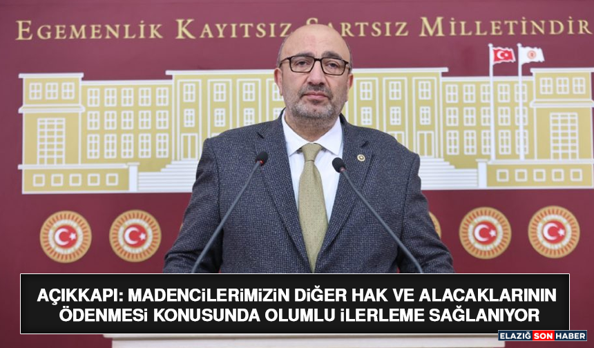 Açıkkapı: Madencilerimizin Diğer Hak ve Alacaklarının Ödenmesi Konusunda Olumlu İlerleme Sağlanıyor