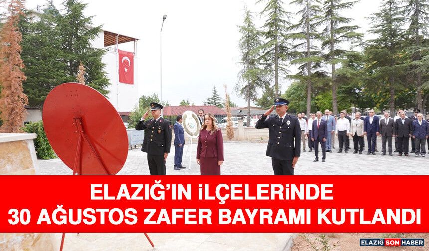 Elazığ’ın İlçelerinde 30 Ağustos Zafer Bayramı Kutlandı