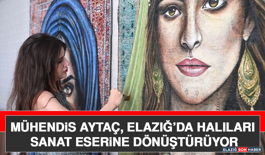 Mühendis Aytaç, Elazığ’da Halıları Sanat Eserine Dönüştürüyor