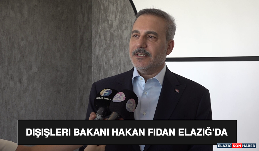 Dışişleri Bakanı Hakan Fidan Elazığ’da
