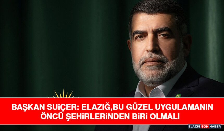 Başkan Suiçer: Elazığ, Bu Güzel Uygulamanın Öncü Şehirlerinden Biri Olmalı