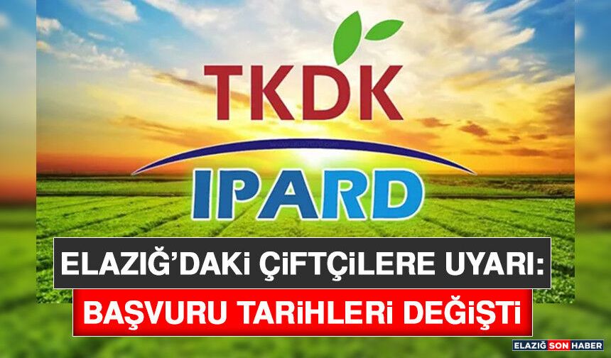 Elazığ’daki Çiftçilere Uyarı: Başvuru Tarihleri Değişti