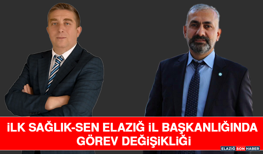 İlk Sağlık-Sen Elazığ İl Başkanlığında Görev Değişikliği
