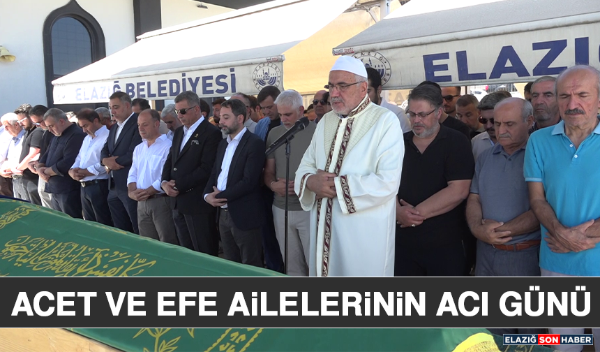Acet ve Efe Ailelerinin Acı Günü
