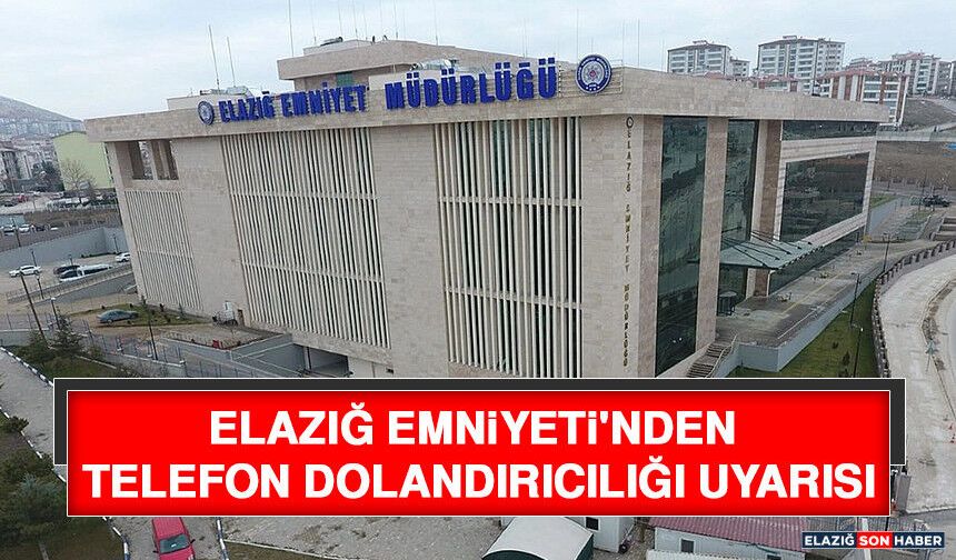 Elazığ Emniyeti'nden Telefon Dolandırıcılığı Uyarısı
