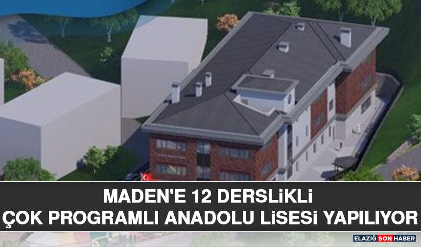 Maden'e 12 Derslikli Çok Programlı Anadolu Lisesi Yapılıyor