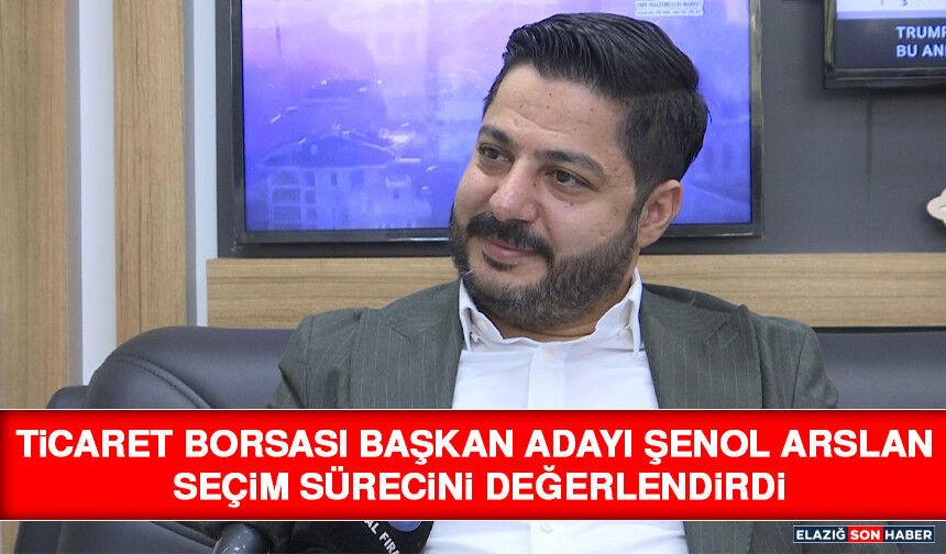 Ticaret Borsası Başkan Adayı Şenol Arslan Seçim Sürecini Değerlendirdi
