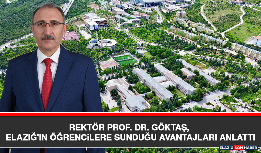 Rektör Prof. Dr. Göktaş, Elazığ'ın  Öğrencilere Sunduğu Avantajları Anlattı