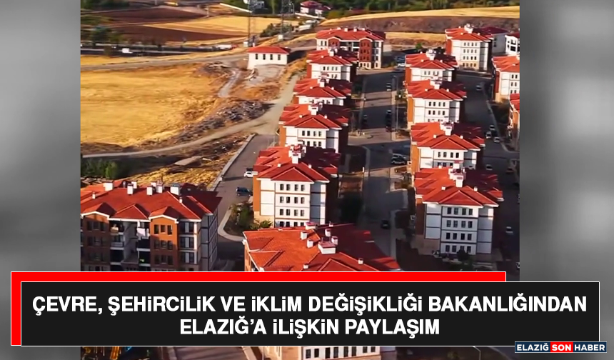 Çevre, Şehircilik ve İklim Değişikliği Bakanlığından Elazığ’a ilişkin paylaşım