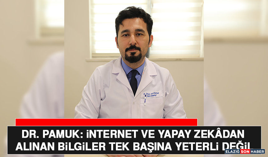 Dr. Pamuk: İnternet ve Yapay Zekâdan Alınan Bilgiler Tek Başına Yeterli Değil