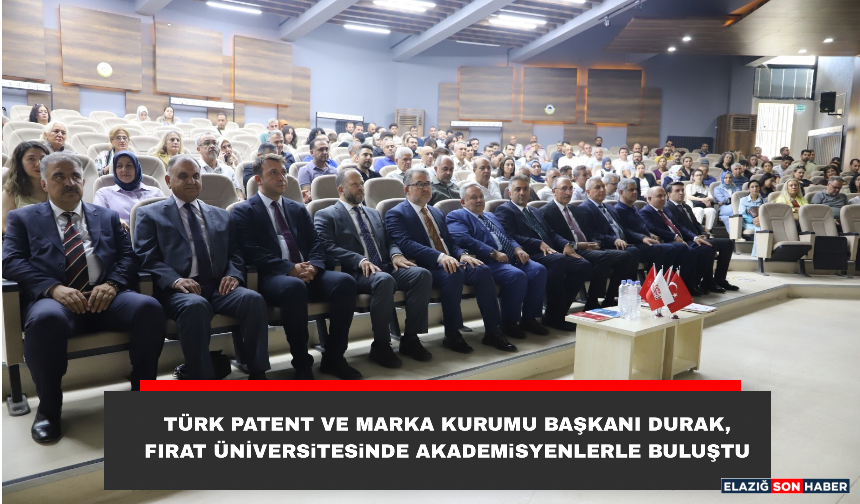 Fırat Patent ve Marka Kurumu Başkanı Durak, Fırat Üniversitesinde Akademisyenlerle Buluştu