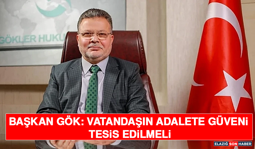 Başkan Gök: Vatandaşın Adalete Güveni Tesis Edilmeli
