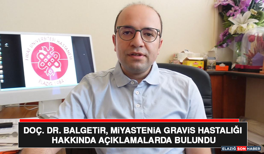 Doç. Dr. Ferhat Balgetir, Miyastenia Gravis Hastalığı Hakkında Açıklamalarda Bulundu
