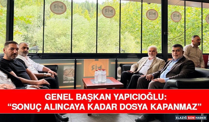Genel Başkan Yapıcıoğlu: “Sonuç Alıncaya Kadar Dosya Kapanmaz”
